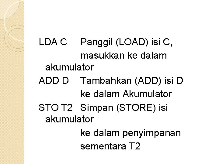 LDA C Panggil (LOAD) isi C, masukkan ke dalam akumulator ADD D Tambahkan (ADD)