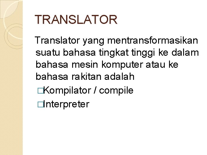 TRANSLATOR Translator yang mentransformasikan suatu bahasa tingkat tinggi ke dalam bahasa mesin komputer atau