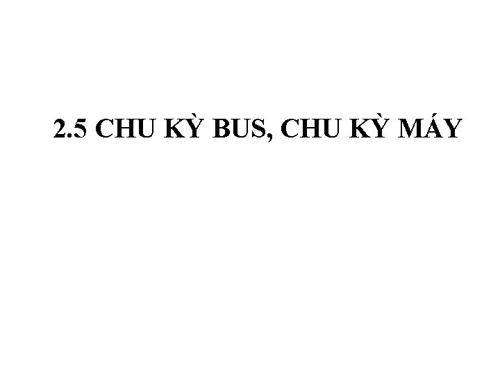 2. 5 CHU KỲ BUS, CHU KỲ MÁY 