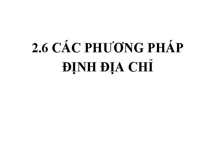 2. 6 CÁC PHƯƠNG PHÁP ĐỊNH ĐỊA CHỈ 