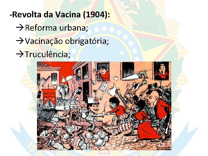 -Revolta da Vacina (1904): Reforma urbana; Vacinação obrigatória; Truculência; 