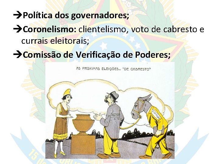  Política dos governadores; Coronelismo: clientelismo, voto de cabresto e currais eleitorais; Comissão de