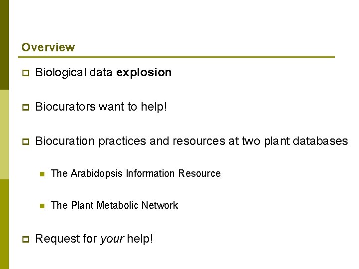 Overview p Biological data explosion p Biocurators want to help! p Biocuration practices and