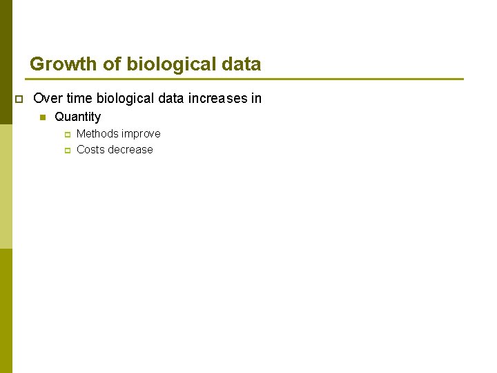 Growth of biological data p Over time biological data increases in n Quantity p