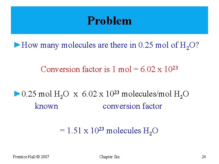 Problem ►How many molecules are there in 0. 25 mol of H 2 O?