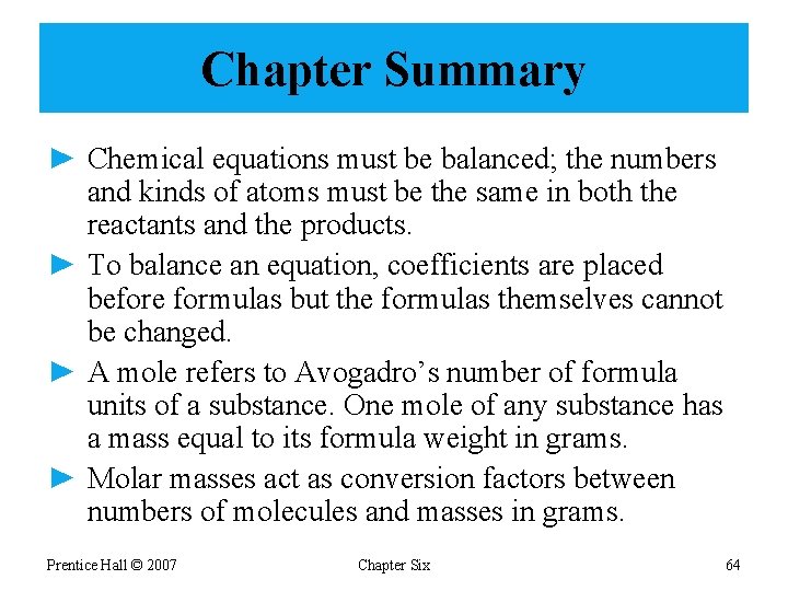 Chapter Summary ► Chemical equations must be balanced; the numbers and kinds of atoms