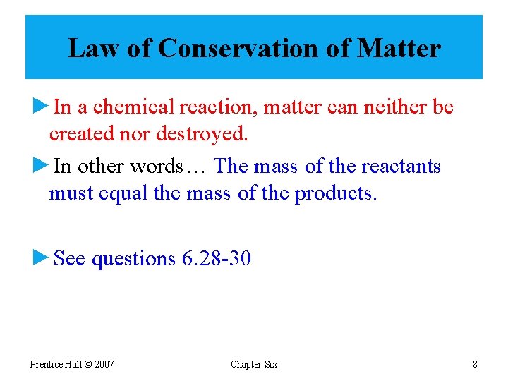 Law of Conservation of Matter ►In a chemical reaction, matter can neither be created