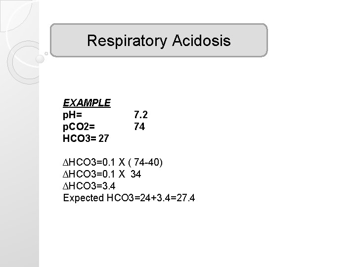 Respiratory Acidosis EXAMPLE p. H= p. CO 2= HCO 3= 27 7. 2 74