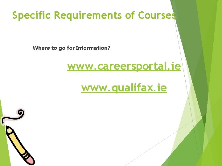 Specific Requirements of Courses Where to go for Information? www. careersportal. ie www. qualifax.