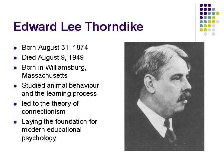 Edward Lee Thorndike l l l Born August 31, 1874 Died August 9, 1949