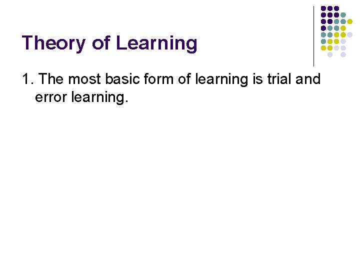 Theory of Learning 1. The most basic form of learning is trial and error