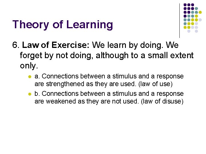 Theory of Learning 6. Law of Exercise: We learn by doing. We forget by
