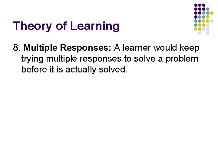 Theory of Learning 8. Multiple Responses: A learner would keep trying multiple responses to