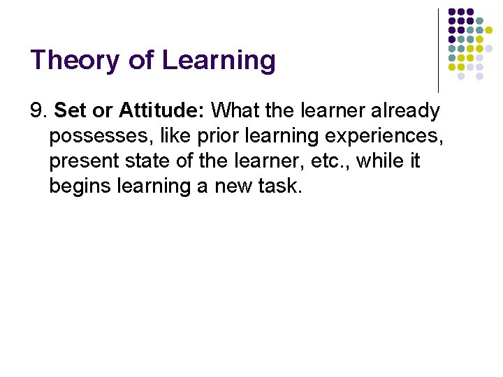 Theory of Learning 9. Set or Attitude: What the learner already possesses, like prior