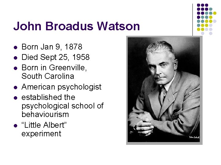 John Broadus Watson l l l Born Jan 9, 1878 Died Sept 25, 1958