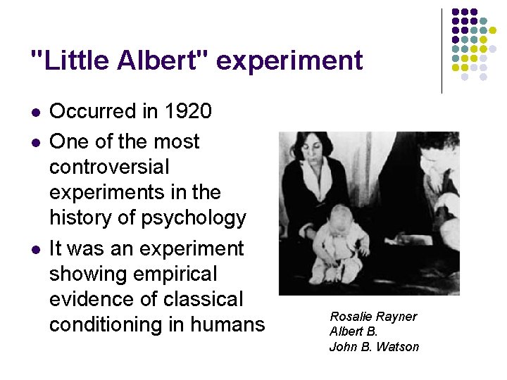 "Little Albert" experiment l l l Occurred in 1920 One of the most controversial