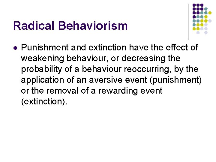 Radical Behaviorism l Punishment and extinction have the effect of weakening behaviour, or decreasing