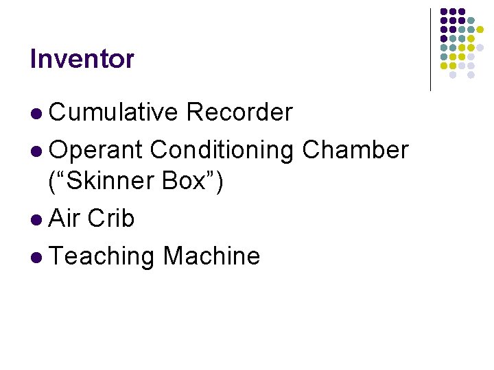 Inventor l Cumulative Recorder l Operant Conditioning Chamber (“Skinner Box”) l Air Crib l