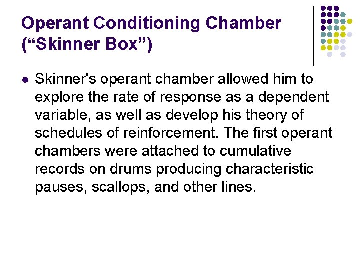 Operant Conditioning Chamber (“Skinner Box”) l Skinner's operant chamber allowed him to explore the