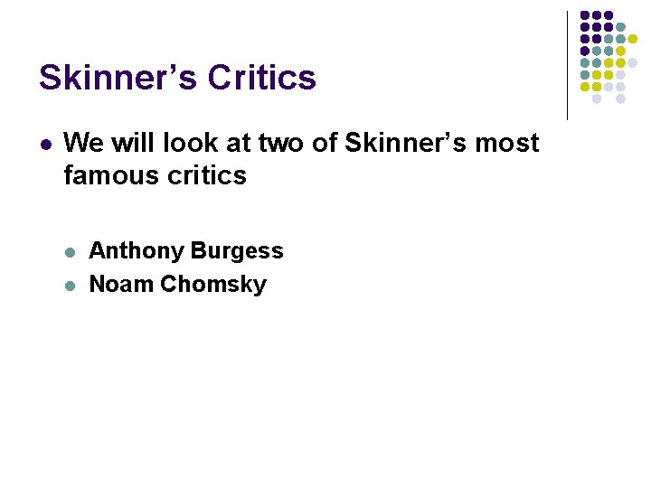 Skinner’s Critics l We will look at two of Skinner’s most famous critics l