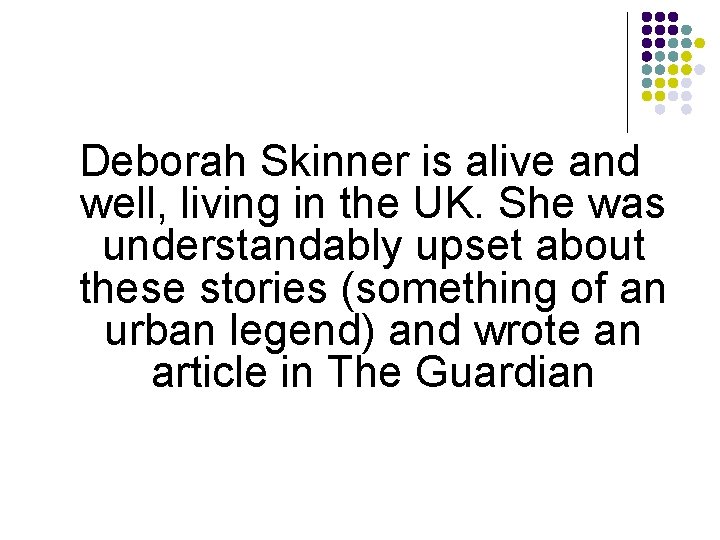 Deborah Skinner is alive and well, living in the UK. She was understandably upset