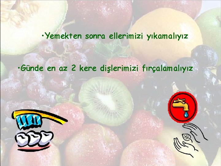  • Yemekten sonra ellerimizi yıkamalıyız • Günde en az 2 kere dişlerimizi fırçalamalıyız