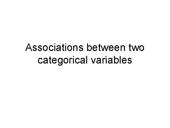 Associations between two categorical variables Associations between two categorical variables