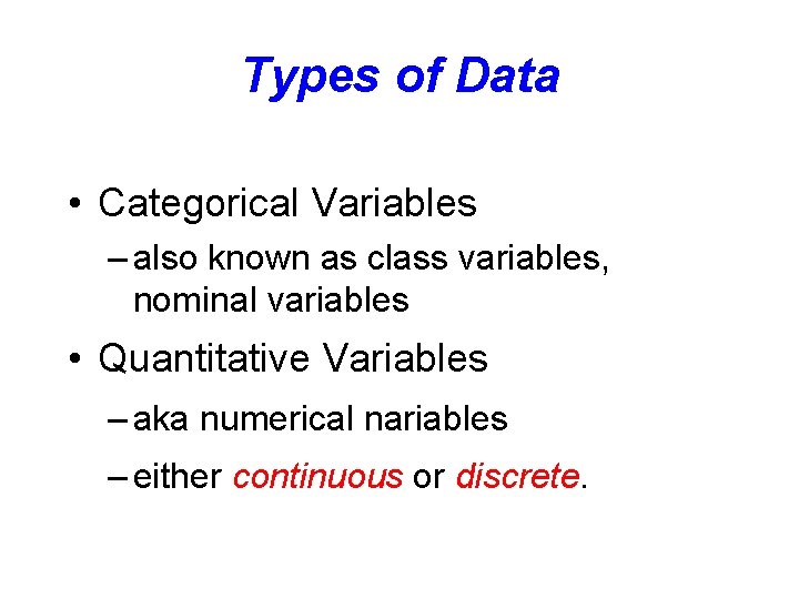 Types of Data • Categorical Variables – also known as class variables, nominal variables Types of Data • Categorical Variables – also known as class variables, nominal variables