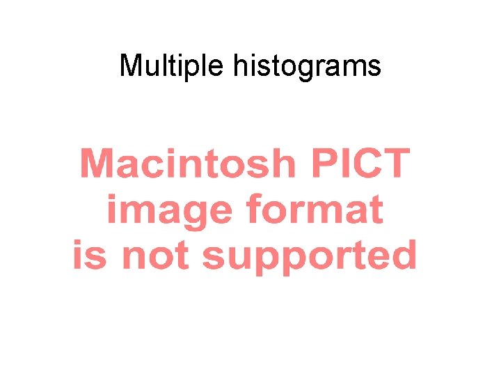 Multiple histograms Multiple histograms