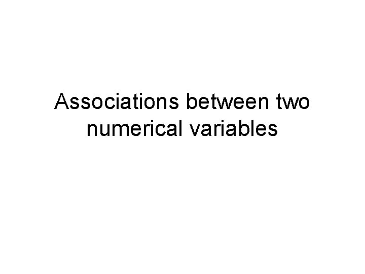 Associations between two numerical variables Associations between two numerical variables