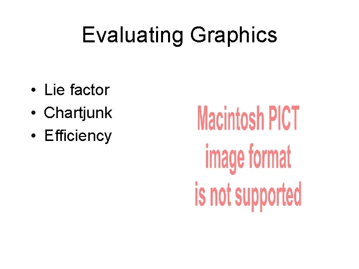 Evaluating Graphics • Lie factor • Chartjunk • Efficiency Evaluating Graphics • Lie factor • Chartjunk • Efficiency