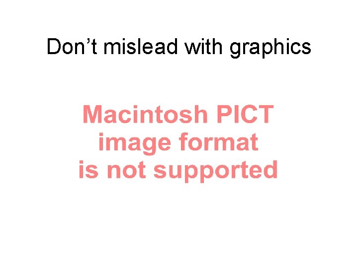 Don’t mislead with graphics Don’t mislead with graphics