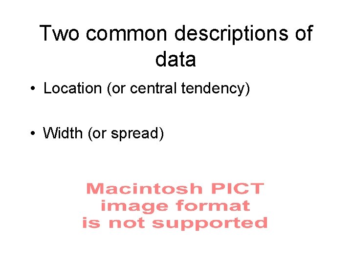 Two common descriptions of data • Location (or central tendency) • Width (or spread) Two common descriptions of data • Location (or central tendency) • Width (or spread)