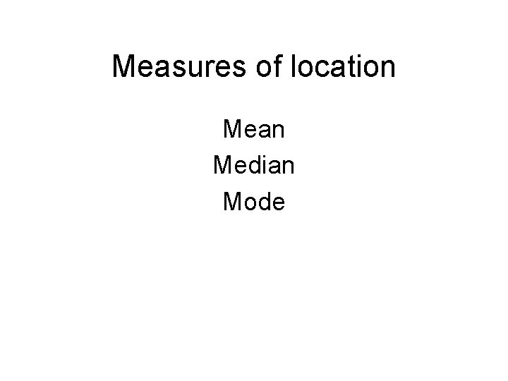Measures of location Mean Median Mode Measures of location Mean Median Mode