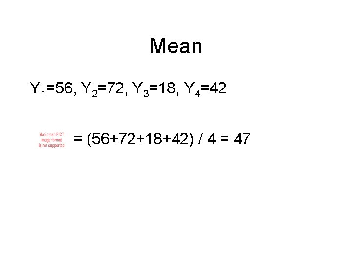 Mean Y 1=56, Y 2=72, Y 3=18, Y 4=42 = (56+72+18+42) / 4 = Mean Y 1=56, Y 2=72, Y 3=18, Y 4=42 = (56+72+18+42) / 4 =