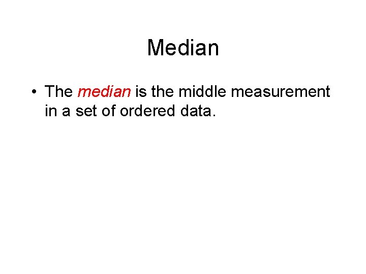 Median • The median is the middle measurement in a set of ordered data. Median • The median is the middle measurement in a set of ordered data.