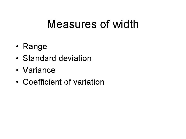 Measures of width • • Range Standard deviation Variance Coefficient of variation Measures of width • • Range Standard deviation Variance Coefficient of variation