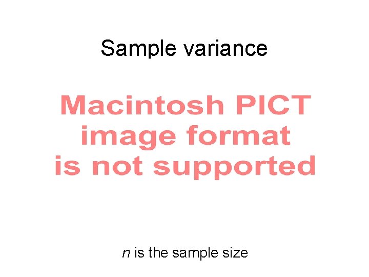 Sample variance n is the sample size Sample variance n is the sample size
