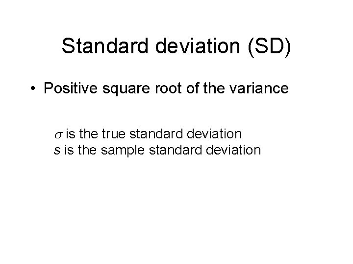 Standard deviation (SD) • Positive square root of the variance s is the true Standard deviation (SD) • Positive square root of the variance s is the true