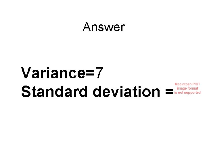 Answer Variance=7 Standard deviation = Answer Variance=7 Standard deviation =