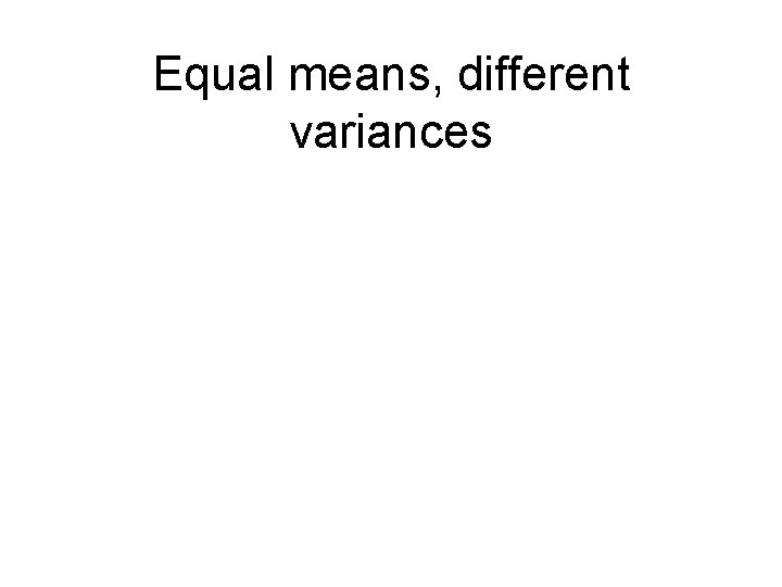 Equal means, different variances Equal means, different variances