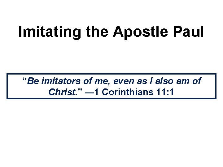 Imitating the Apostle Paul “Be imitators of me, even as I also am of