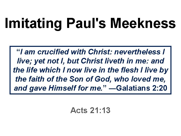 Imitating Paul's Meekness “I am crucified with Christ: nevertheless I live; yet not I,