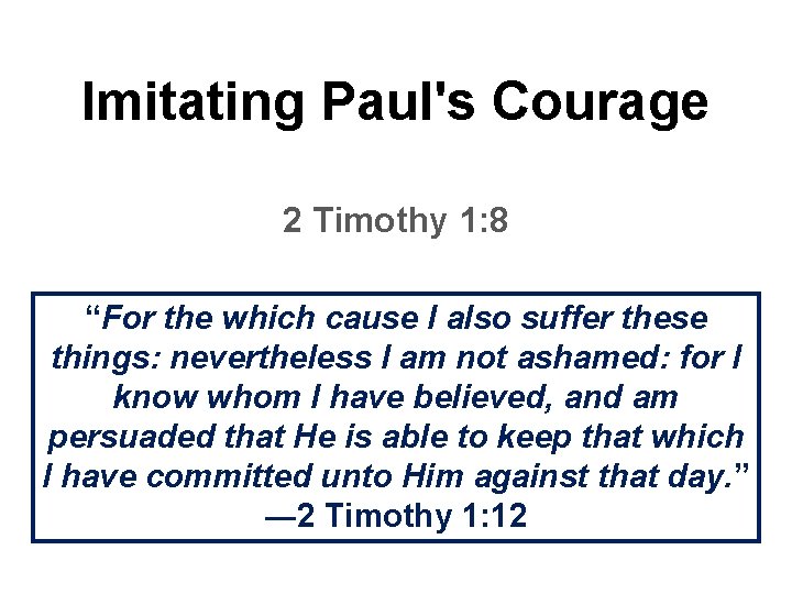 Imitating Paul's Courage 2 Timothy 1: 8 “For the which cause I also suffer