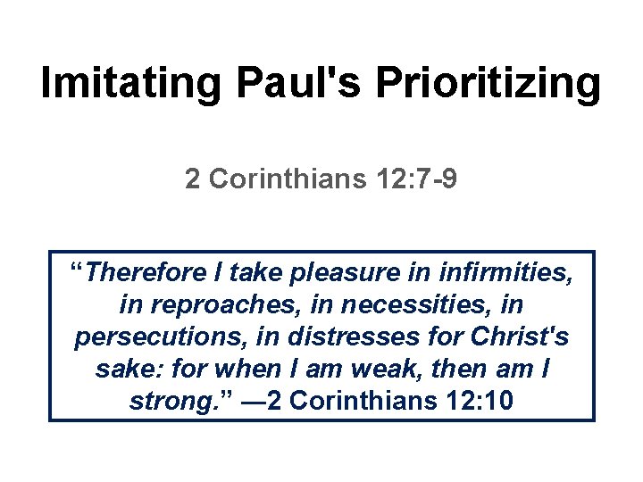 Imitating Paul's Prioritizing 2 Corinthians 12: 7 -9 “Therefore I take pleasure in infirmities,