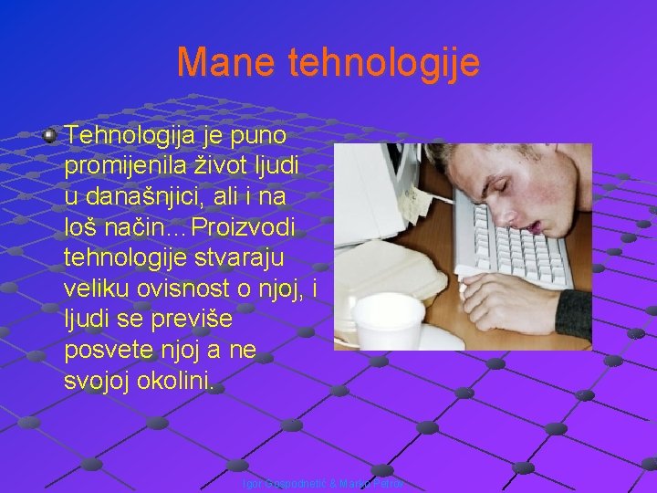 Mane tehnologije Tehnologija je puno promijenila život ljudi u današnjici, ali i na loš