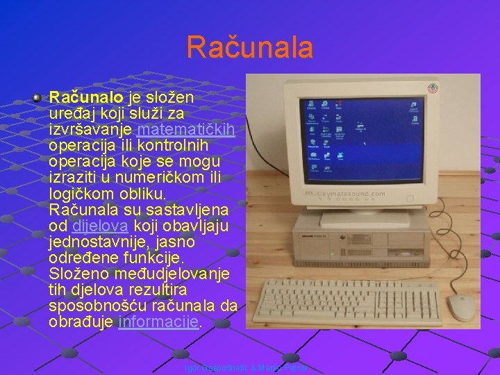 Računala Računalo je složen uređaj koji služi za izvršavanje matematičkih operacija ili kontrolnih operacija