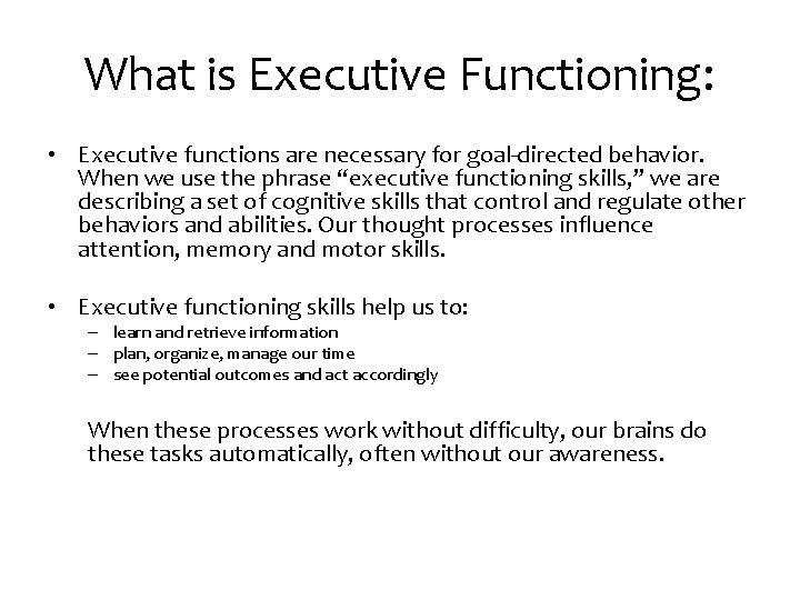 What is Executive Functioning: • Executive functions are necessary for goal-directed behavior. When we