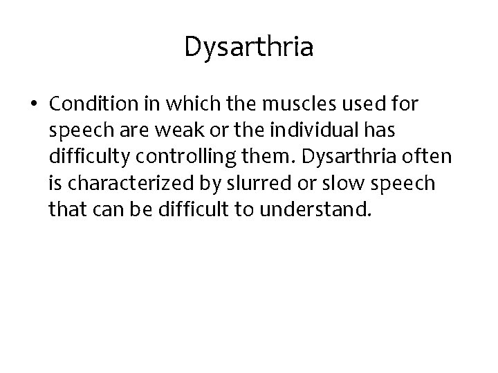 Dysarthria • Condition in which the muscles used for speech are weak or the