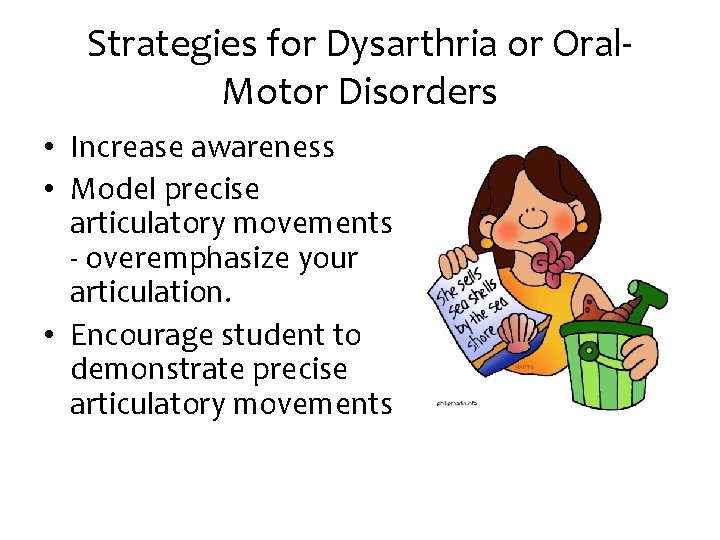 Strategies for Dysarthria or Oral. Motor Disorders • Increase awareness • Model precise articulatory